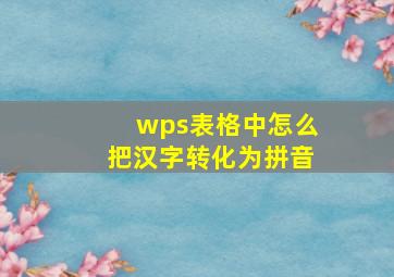 wps表格中怎么把汉字转化为拼音