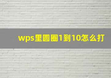 wps里圆圈1到10怎么打