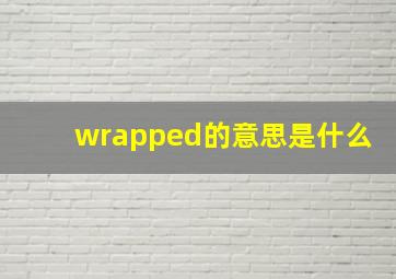 wrapped的意思是什么