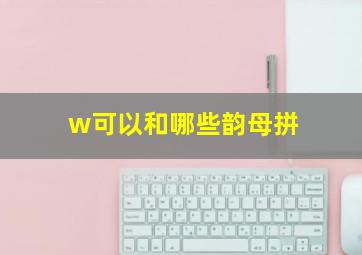 w可以和哪些韵母拼