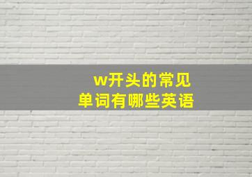 w开头的常见单词有哪些英语