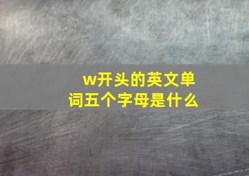 w开头的英文单词五个字母是什么