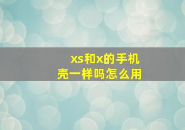 xs和x的手机壳一样吗怎么用