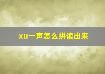 xu一声怎么拼读出来