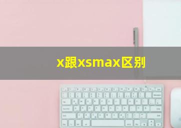 x跟xsmax区别