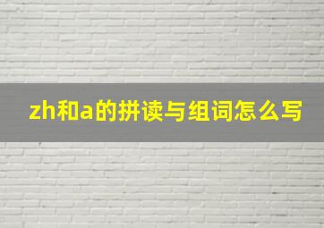 zh和a的拼读与组词怎么写