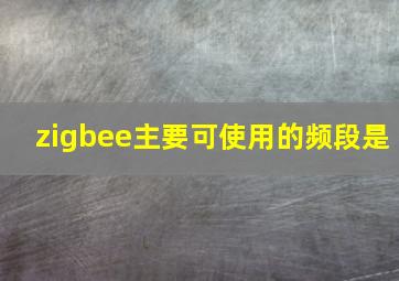 zigbee主要可使用的频段是