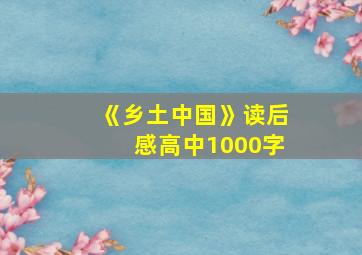 《乡土中国》读后感高中1000字