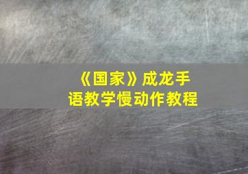 《国家》成龙手语教学慢动作教程