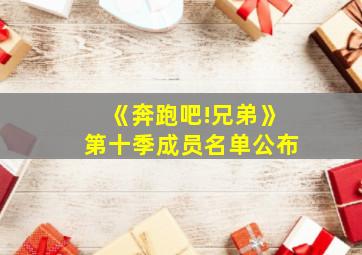 《奔跑吧!兄弟》第十季成员名单公布