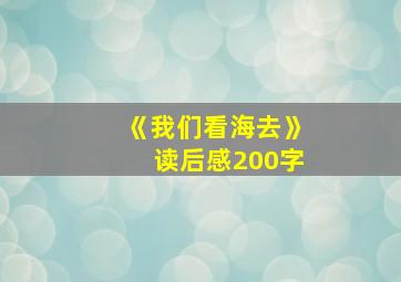 《我们看海去》读后感200字