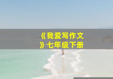 《我爱写作文》七年级下册