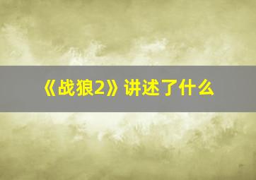 《战狼2》讲述了什么