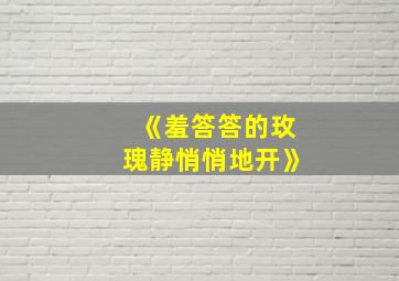 《羞答答的玫瑰静悄悄地开》