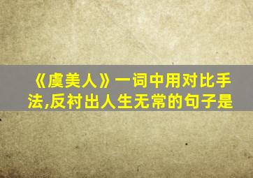 《虞美人》一词中用对比手法,反衬出人生无常的句子是