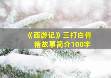 《西游记》三打白骨精故事简介100字