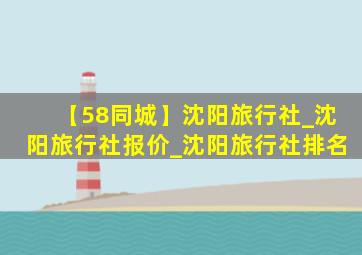 【58同城】沈阳旅行社_沈阳旅行社报价_沈阳旅行社排名