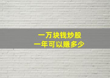 一万块钱炒股一年可以赚多少