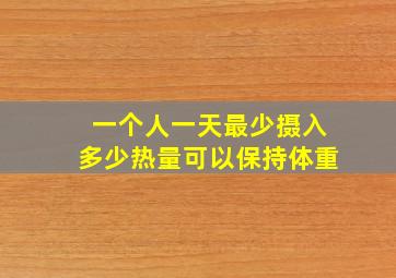 一个人一天最少摄入多少热量可以保持体重