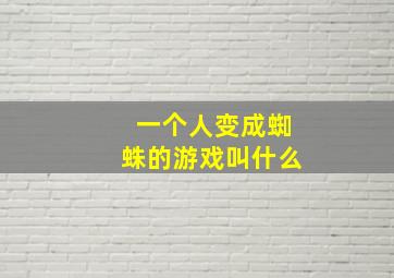 一个人变成蜘蛛的游戏叫什么