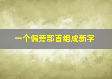 一个偏旁部首组成新字