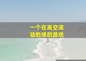 一个在高空滚动的球的游戏