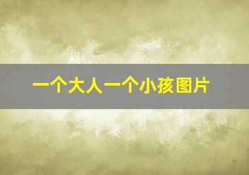 一个大人一个小孩图片