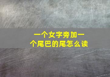 一个女字旁加一个尾巴的尾怎么读