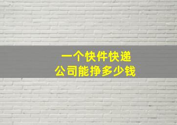 一个快件快递公司能挣多少钱