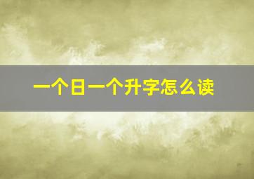 一个日一个升字怎么读