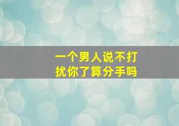 一个男人说不打扰你了算分手吗