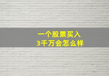 一个股票买入3千万会怎么样