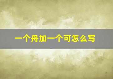 一个舟加一个可怎么写