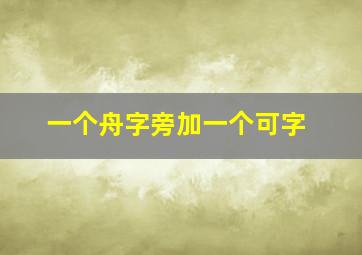 一个舟字旁加一个可字