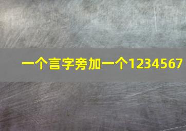 一个言字旁加一个1234567