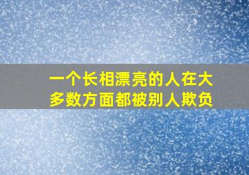 一个长相漂亮的人在大多数方面都被别人欺负