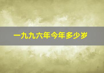 一九九六年今年多少岁