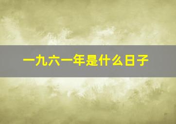 一九六一年是什么日子