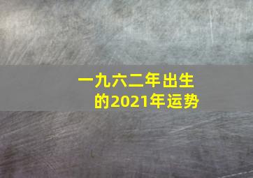 一九六二年出生的2021年运势