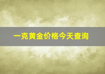 一克黄金价格今天查询