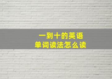 一到十的英语单词读法怎么读