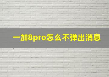 一加8pro怎么不弹出消息