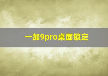 一加9pro桌面锁定