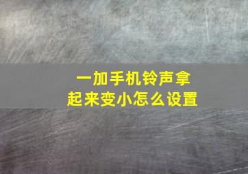 一加手机铃声拿起来变小怎么设置