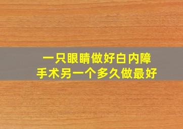 一只眼睛做好白内障手术另一个多久做最好