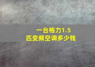 一台格力1.5匹变频空调多少钱