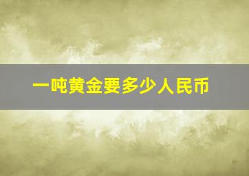 一吨黄金要多少人民币