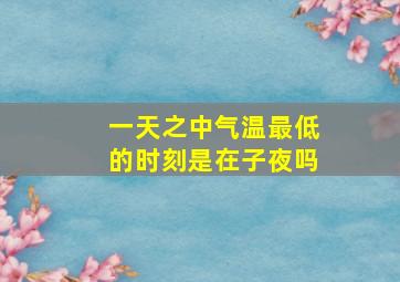 一天之中气温最低的时刻是在子夜吗