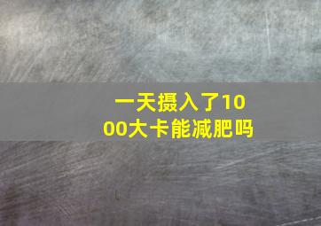 一天摄入了1000大卡能减肥吗