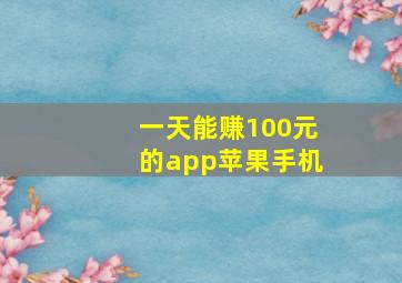 一天能赚100元的app苹果手机